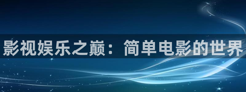 木瓜影院tv：影视娱乐之巅：简单电影的世界