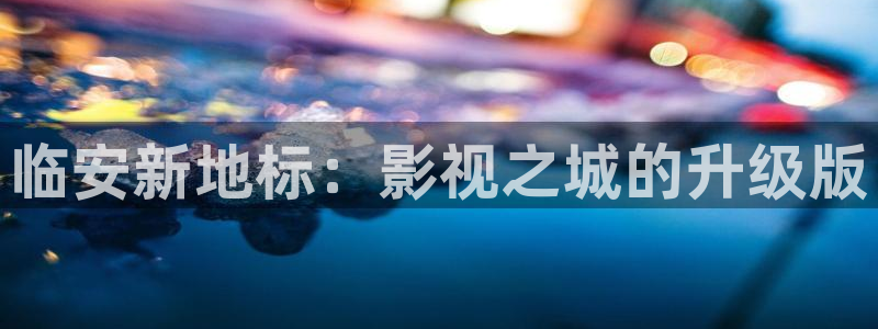木瓜视频最好看的电影：临安新地标：影视之城的升级版