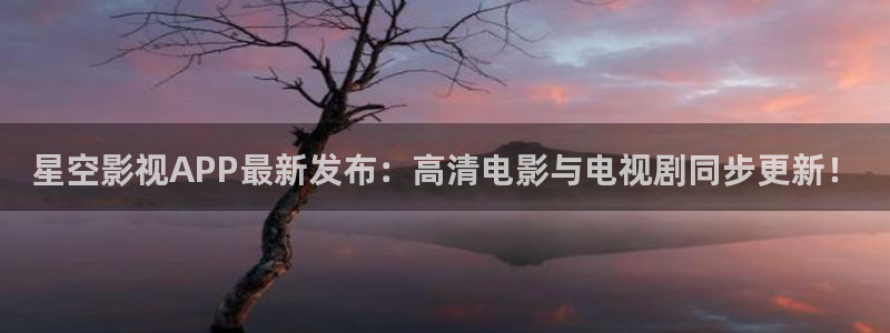 木瓜影院下载：星空影视APP最新发布：高清电影与电视剧同步更新！